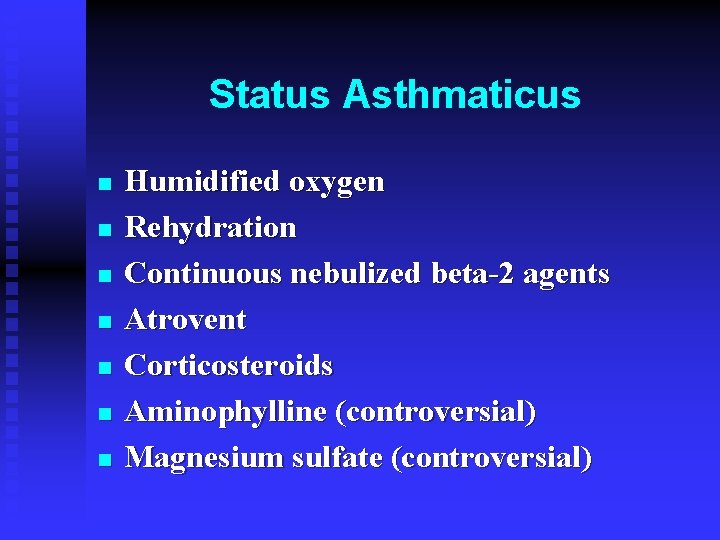 Status Asthmaticus n n n n Humidified oxygen Rehydration Continuous nebulized beta-2 agents Atrovent