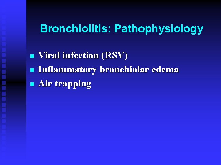 Bronchiolitis: Pathophysiology n n n Viral infection (RSV) Inflammatory bronchiolar edema Air trapping 