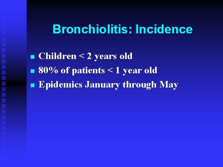 Bronchiolitis: Incidence n n n Children < 2 years old 80% of patients <