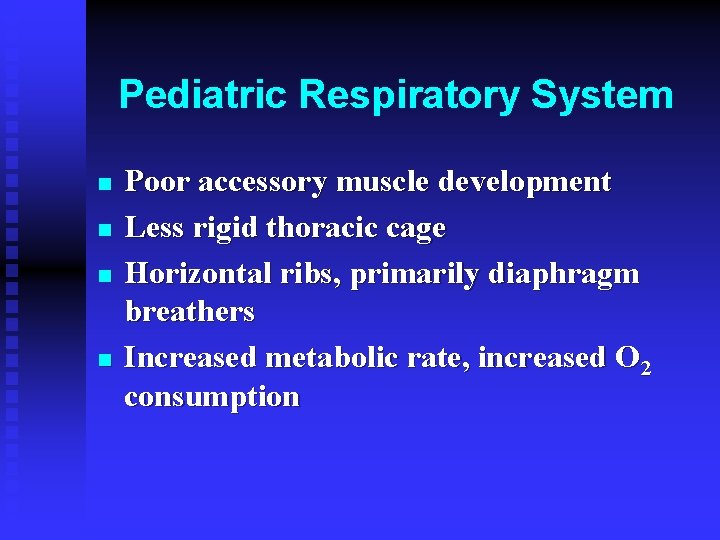 Pediatric Respiratory System n n Poor accessory muscle development Less rigid thoracic cage Horizontal