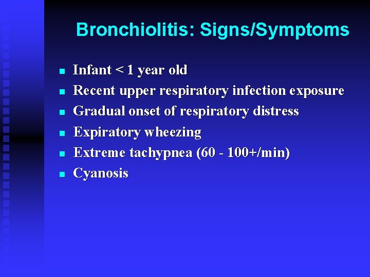 Bronchiolitis: Signs/Symptoms n n n Infant < 1 year old Recent upper respiratory infection