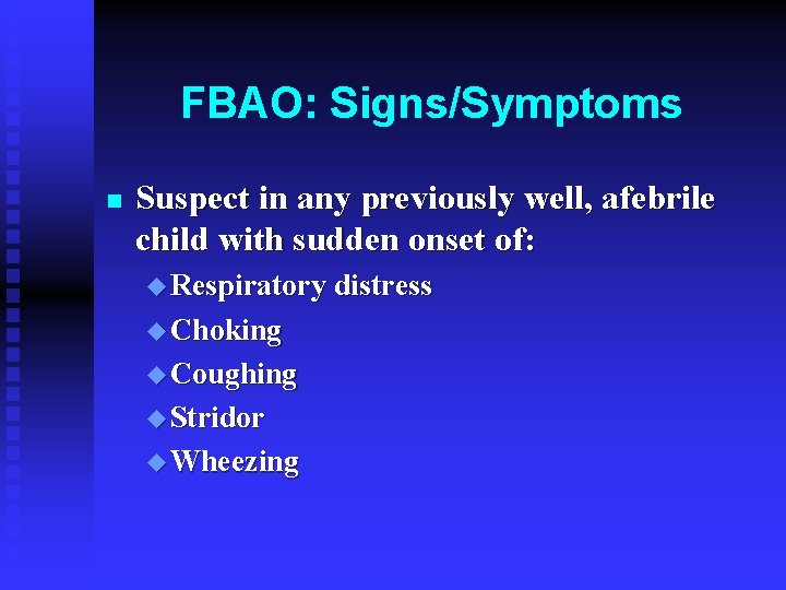 FBAO: Signs/Symptoms n Suspect in any previously well, afebrile child with sudden onset of: