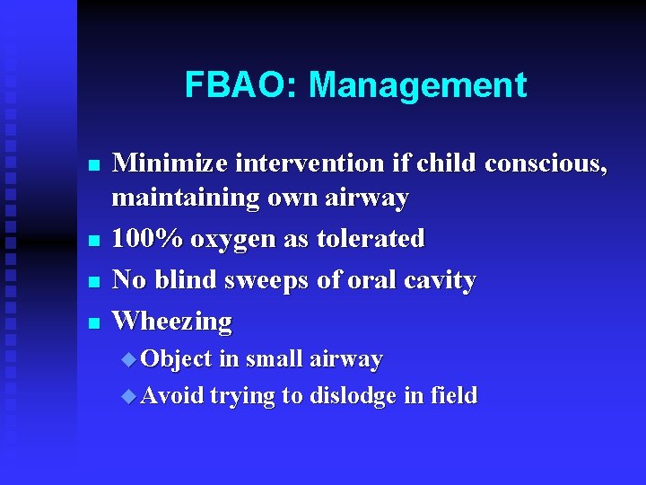 FBAO: Management n n Minimize intervention if child conscious, maintaining own airway 100% oxygen