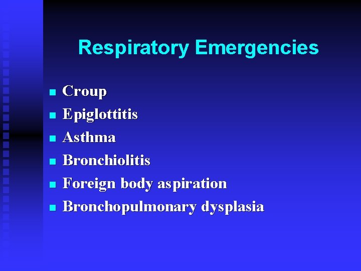 Respiratory Emergencies n n n Croup Epiglottitis Asthma Bronchiolitis Foreign body aspiration Bronchopulmonary dysplasia