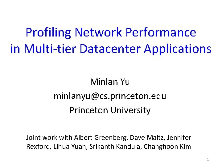 Profiling Network Performance in Multi-tier Datacenter Applications Minlan Yu minlanyu@cs. princeton. edu Princeton University