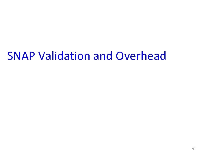 SNAP Validation and Overhead 41 