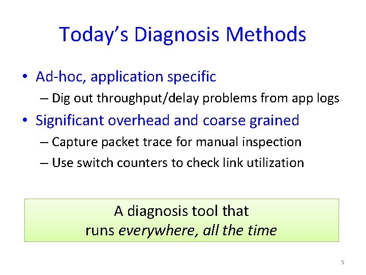 Today’s Diagnosis Methods • Ad-hoc, application specific – Dig out throughput/delay problems from app