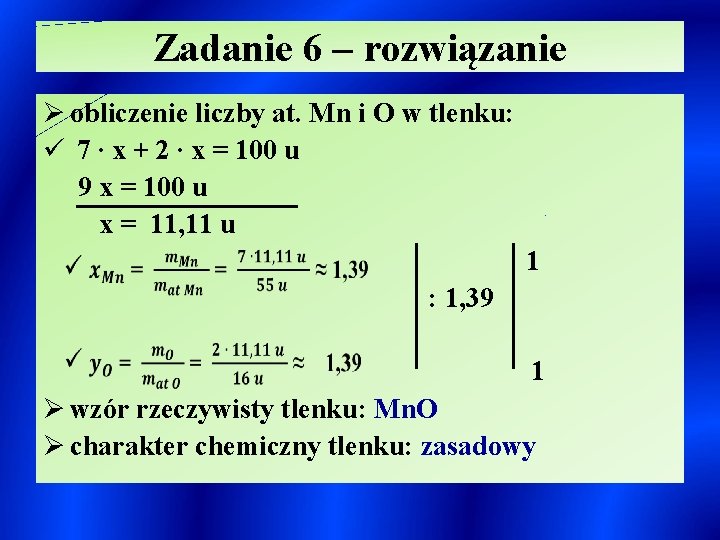 Zadanie 6 – rozwiązanie Ø obliczenie liczby at. Mn i O w tlenku: ü