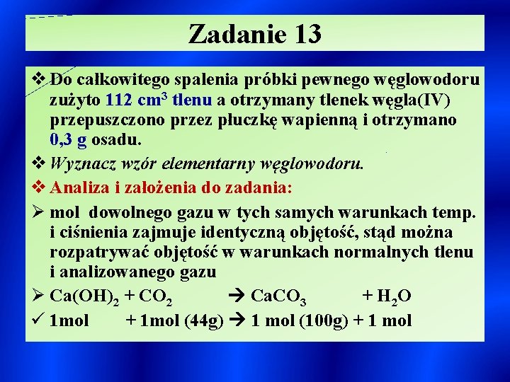 Zadanie 13 v Do całkowitego spalenia próbki pewnego węglowodoru zużyto 112 cm 3 tlenu