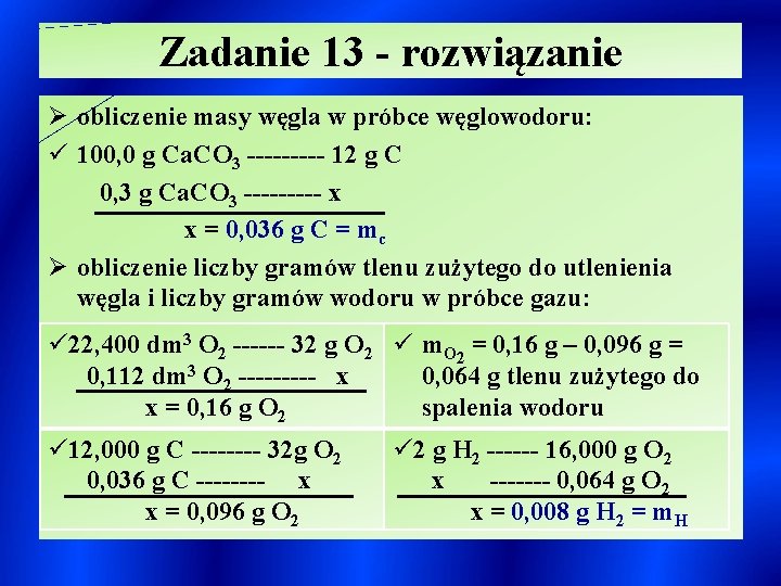 Zadanie 13 - rozwiązanie Ø obliczenie masy węgla w próbce węglowodoru: ü 100, 0