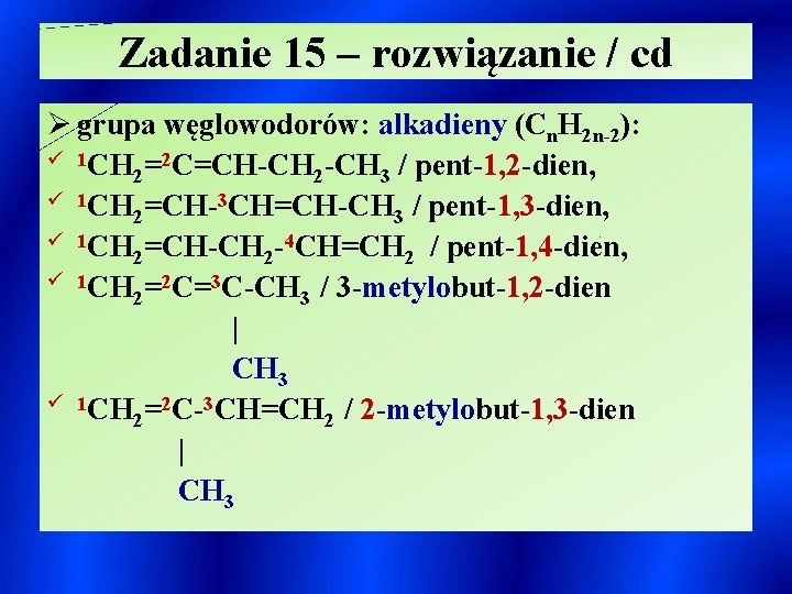 Zadanie 15 – rozwiązanie / cd Ø grupa węglowodorów: alkadieny (Cn. H 2 n-2):