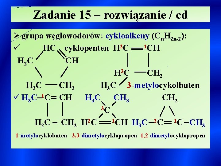 Zadanie 15 – rozwiązanie / cd Ø grupa węglowodorów: cykloalkeny (Cn. H 2 n-2):