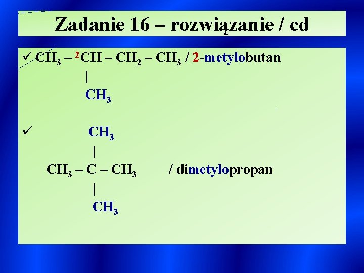 Zadanie 16 – rozwiązanie / cd ü CH 3 – 2 CH – CH