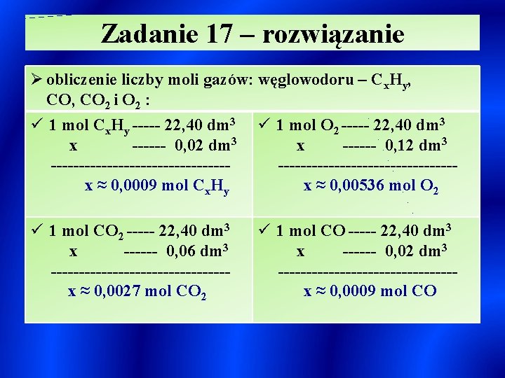 Zadanie 17 – rozwiązanie Ø obliczenie liczby moli gazów: węglowodoru – Cx. Hy, CO