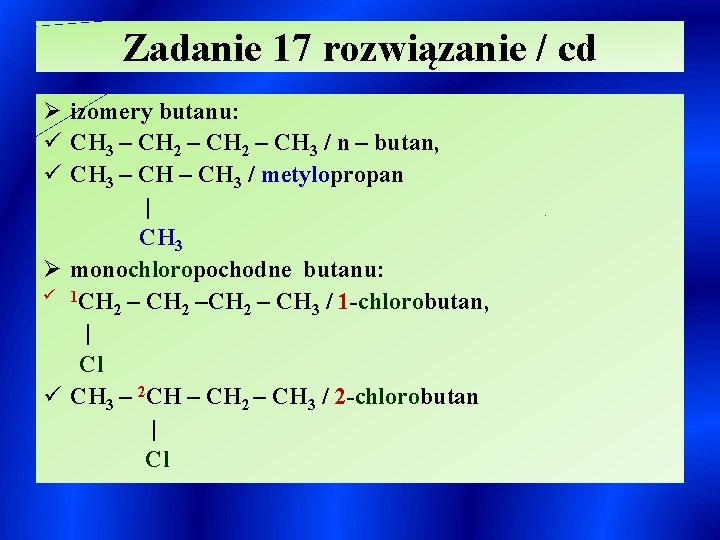 Zadanie 17 rozwiązanie / cd Ø izomery butanu: ü CH 3 – CH 2