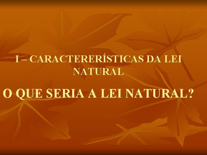 I – CARACTERERÍSTICAS DA LEI NATURAL O QUE SERIA A LEI NATURAL? 