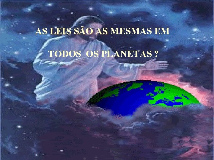 AS LEIS SÃO AS MESMAS EM TODOS OS PLANETAS ? 