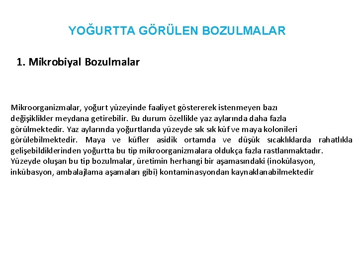 YOĞURTTA GÖRÜLEN BOZULMALAR 1. Mikrobiyal Bozulmalar Mikroorganizmalar, yoğurt yüzeyinde faaliyet göstererek istenmeyen bazı değişiklikler