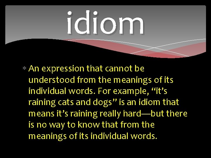 idiom An expression that cannot be understood from the meanings of its individual words.