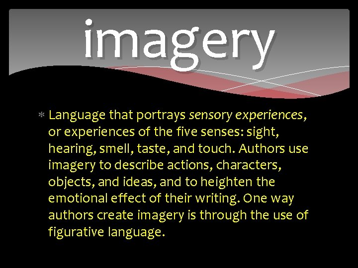 imagery Language that portrays sensory experiences, or experiences of the five senses: sight, hearing,