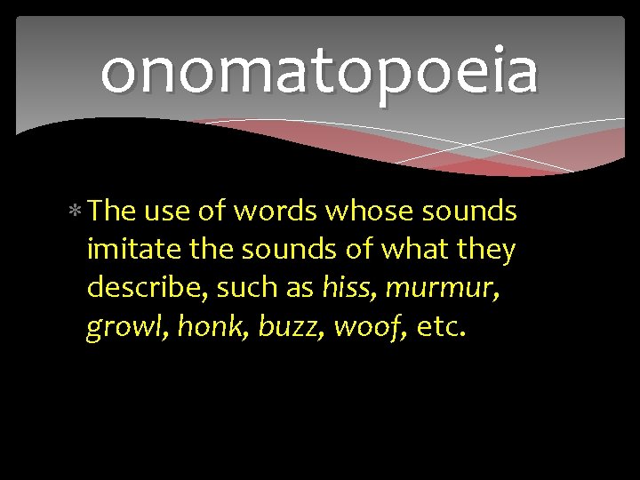 onomatopoeia The use of words whose sounds imitate the sounds of what they describe,