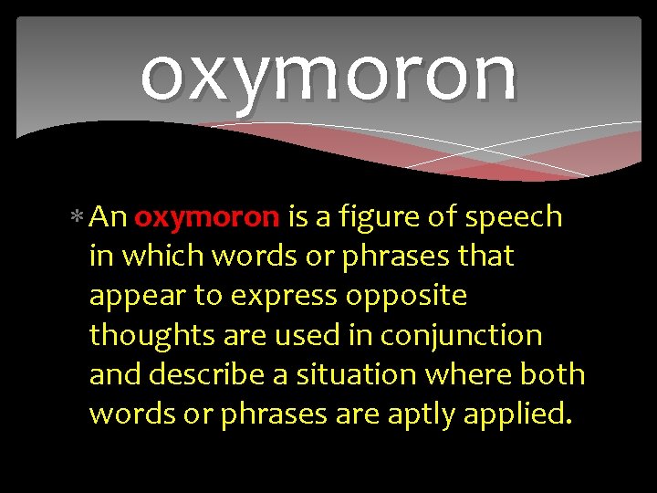 oxymoron An oxymoron is a figure of speech in which words or phrases that