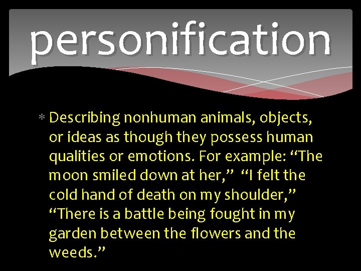 personification Describing nonhuman animals, objects, or ideas as though they possess human qualities or