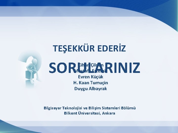 TEŞEKKÜR EDERİZ SORULARINIZ Cihan Çildan Mustafa Ertemiz Evren Küçük H. Kaan Tumuçin Duygu Albayrak