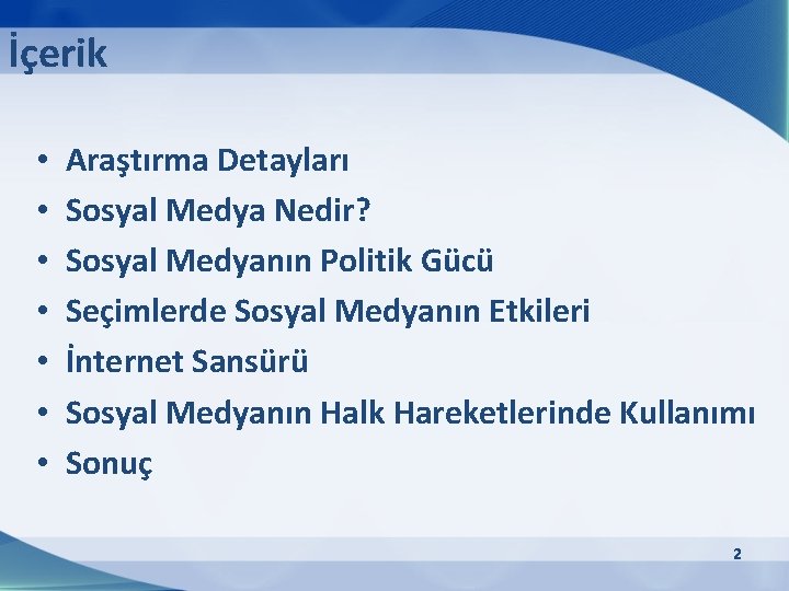 İçerik • • Araştırma Detayları Sosyal Medya Nedir? Sosyal Medyanın Politik Gücü Seçimlerde Sosyal