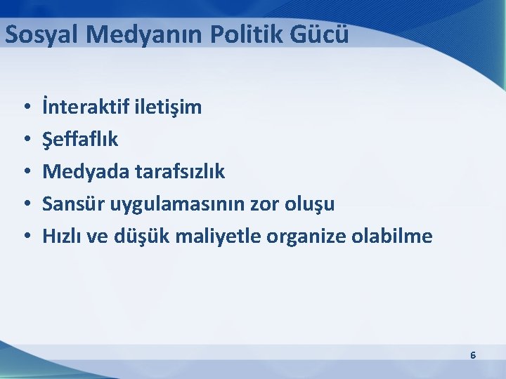 Sosyal Medyanın Politik Gücü • • • İnteraktif iletişim Şeffaflık Medyada tarafsızlık Sansür uygulamasının