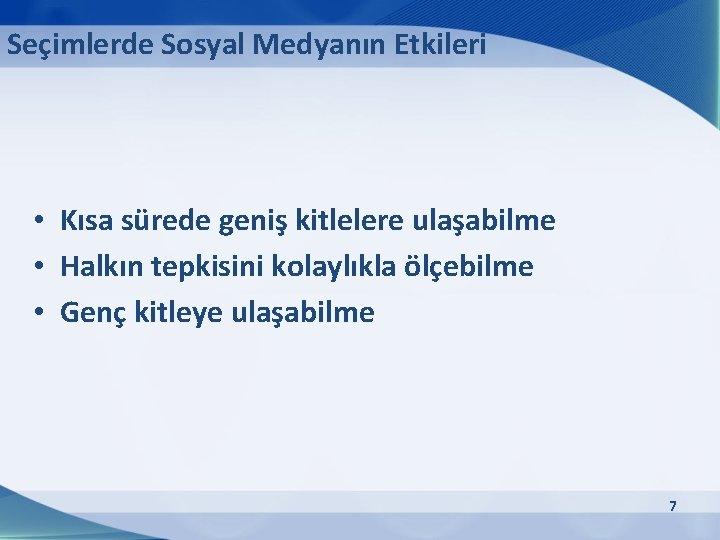 Seçimlerde Sosyal Medyanın Etkileri • Kısa sürede geniş kitlelere ulaşabilme • Halkın tepkisini kolaylıkla