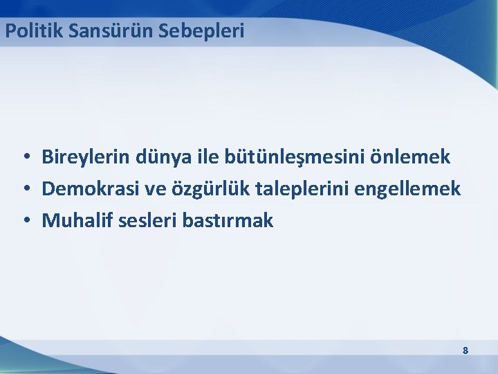 Politik Sansürün Sebepleri • Bireylerin dünya ile bütünleşmesini önlemek • Demokrasi ve özgürlük taleplerini