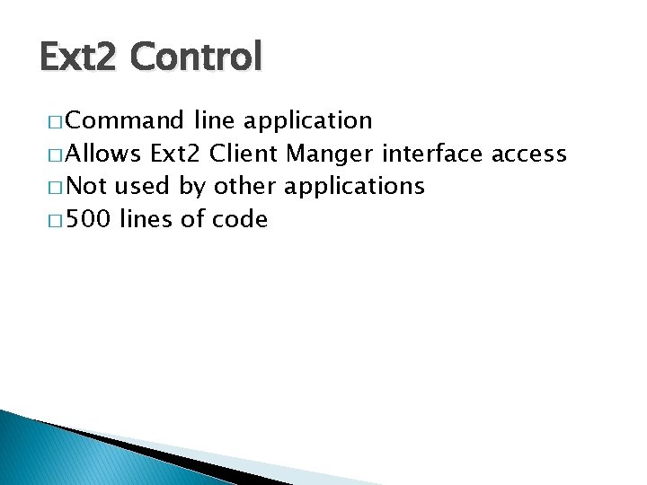 Ext 2 Control � Command line application � Allows Ext 2 Client Manger interface