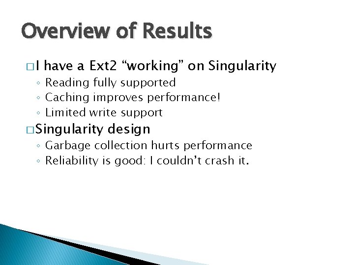 Overview of Results �I have a Ext 2 “working” on Singularity ◦ Reading fully