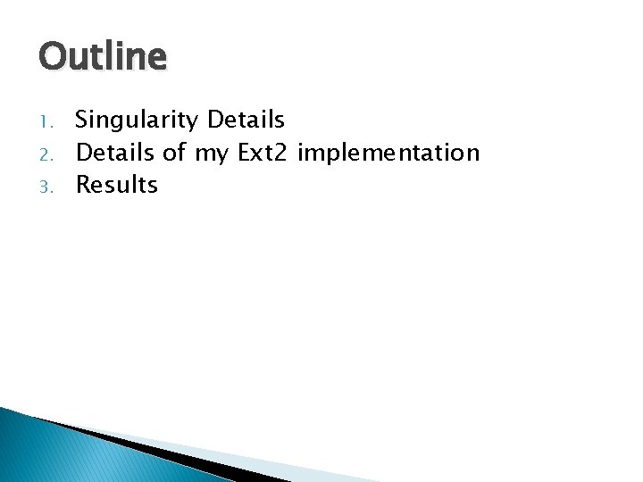 Outline 1. 2. 3. Singularity Details of my Ext 2 implementation Results 