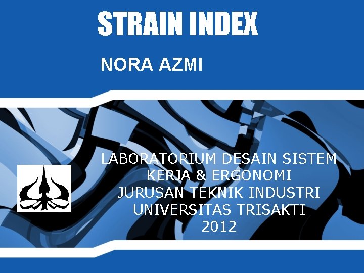 STRAIN INDEX NORA AZMI LABORATORIUM DESAIN SISTEM KERJA & ERGONOMI JURUSAN TEKNIK INDUSTRI UNIVERSITAS