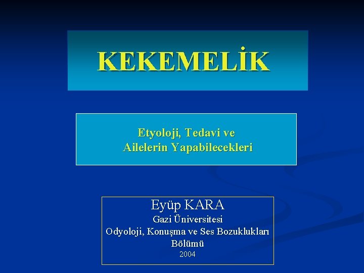 KEKEMELİK Etyoloji, Tedavi ve Ailelerin Yapabilecekleri Eyüp KARA Gazi Üniversitesi Odyoloji, Konuşma ve Ses