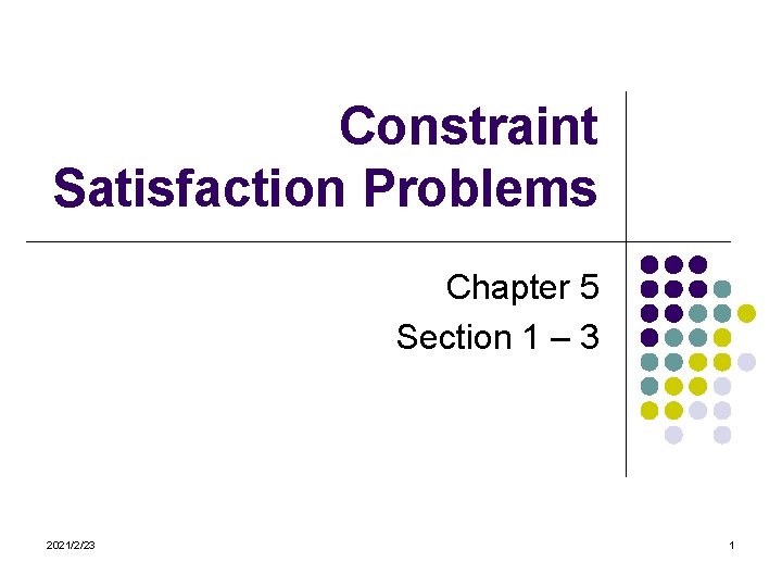 Constraint Satisfaction Problems Chapter 5 Section 1 – 3 2021/2/23 1 