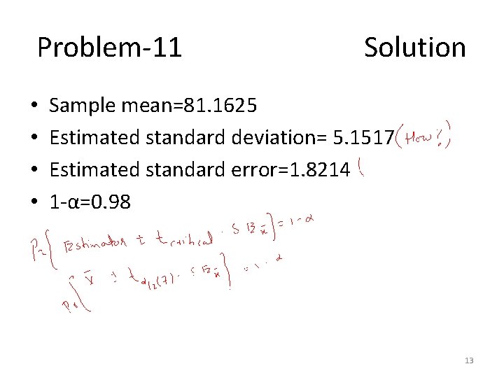 Problem-11 Solution • • Sample mean=81. 1625 Estimated standard deviation= 5. 1517 Estimated standard