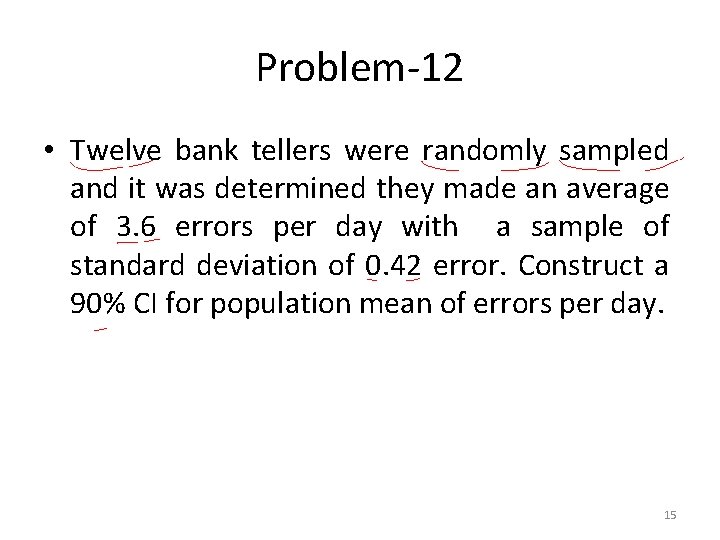 Problem-12 • Twelve bank tellers were randomly sampled and it was determined they made