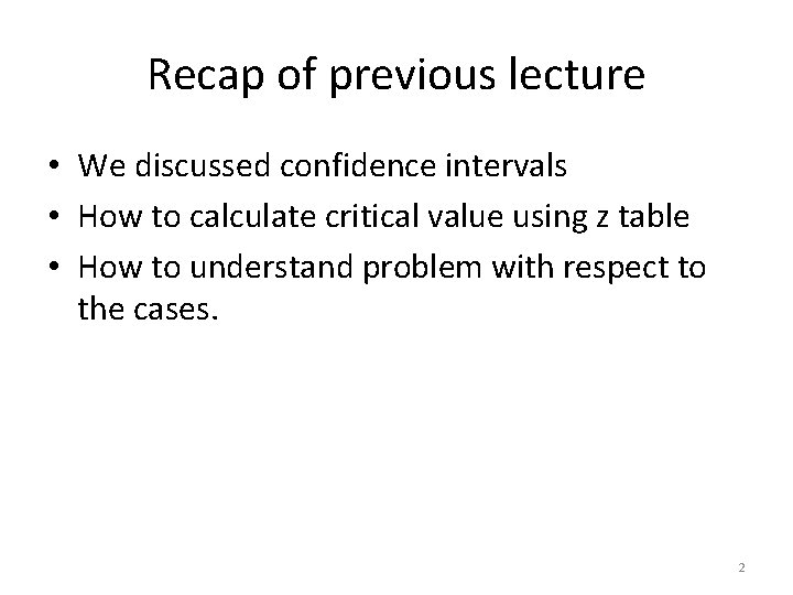 Recap of previous lecture • We discussed confidence intervals • How to calculate critical