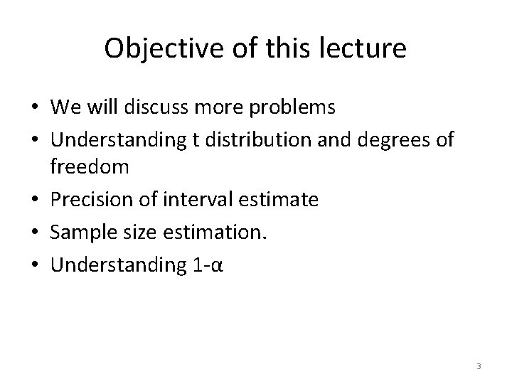 Objective of this lecture • We will discuss more problems • Understanding t distribution