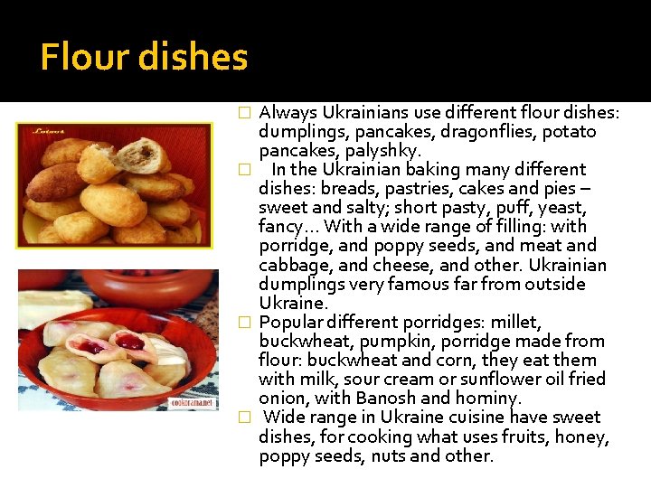 Flour dishes Always Ukrainians use different flour dishes: dumplings, pancakes, dragonflies, potato pancakes, palyshky.