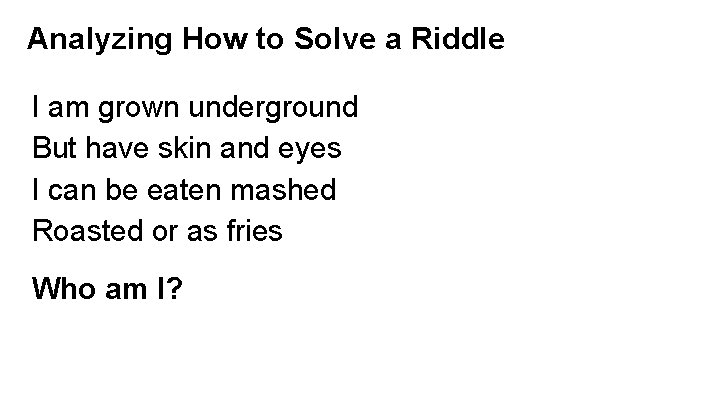 Analyzing How to Solve a Riddle I am grown underground But have skin and