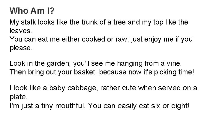 Who Am I? My stalk looks like the trunk of a tree and my