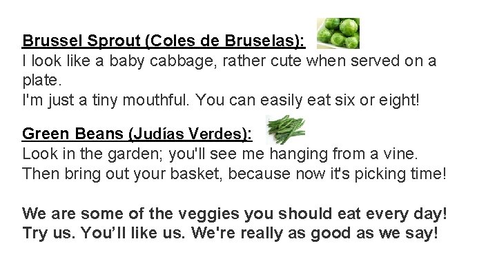 Brussel Sprout (Coles de Bruselas): I look like a baby cabbage, rather cute when