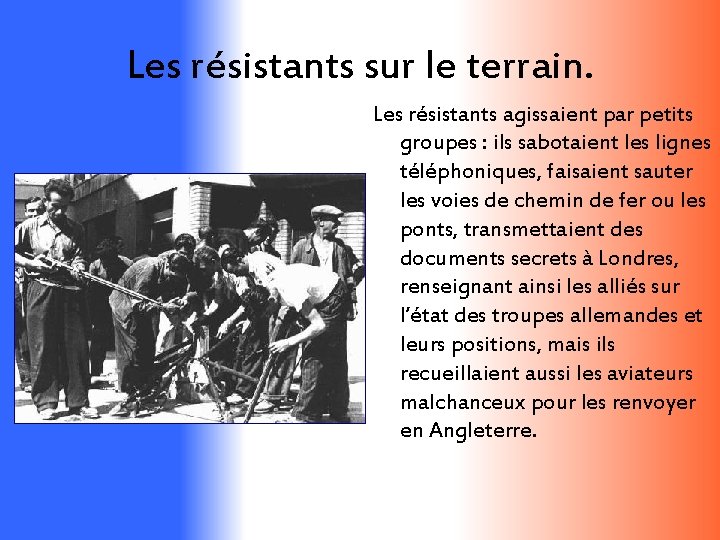 Les résistants sur le terrain. Les résistants agissaient par petits groupes : ils sabotaient