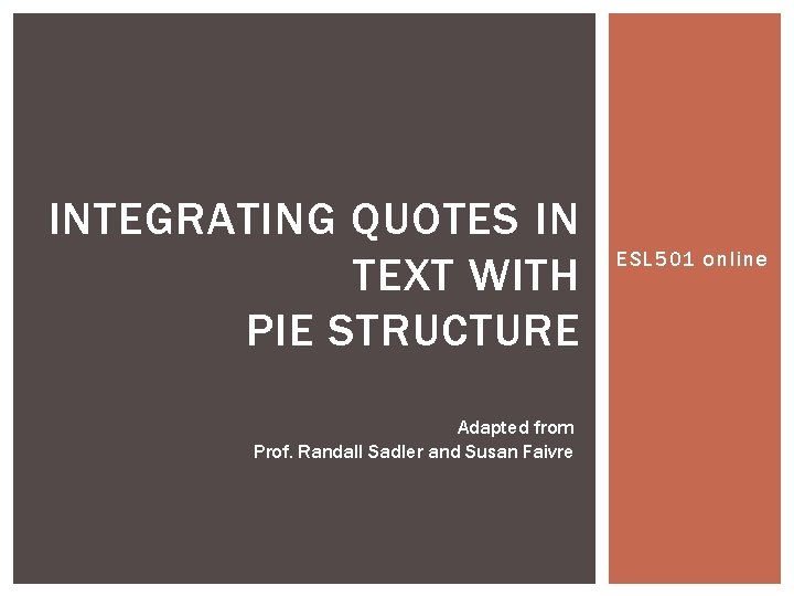 INTEGRATING QUOTES IN TEXT WITH PIE STRUCTURE Adapted from Prof. Randall Sadler and Susan INTEGRATING QUOTES IN TEXT WITH PIE STRUCTURE Adapted from Prof. Randall Sadler and Susan