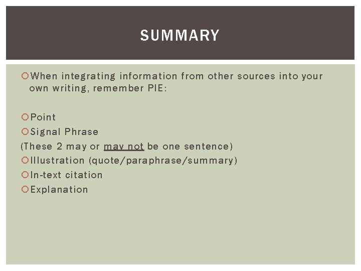 SUMMARY When integrating information from other sources into your own writing, remember PIE: Point SUMMARY When integrating information from other sources into your own writing, remember PIE: Point