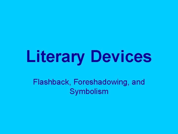 Literary Devices Flashback, Foreshadowing, and Symbolism 